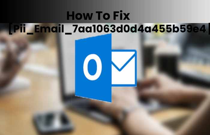 How To Fix [Pii_Email_7aa1063d0d4a455b59e4]