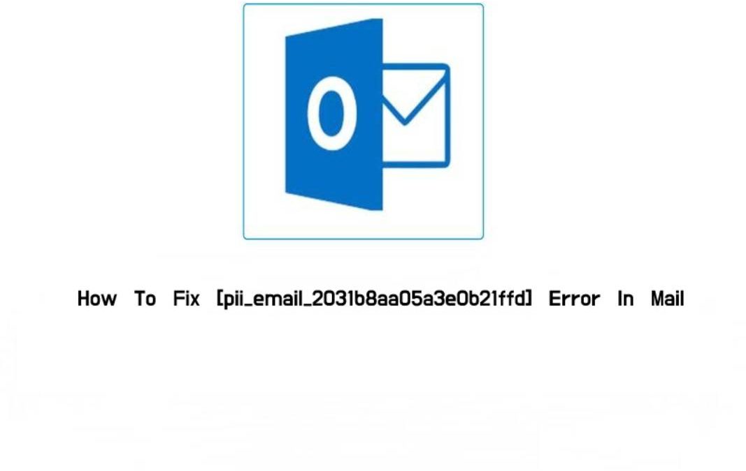How To Fix [pii_email_2031b8aa05a3e0b21ffd] Error In Mail