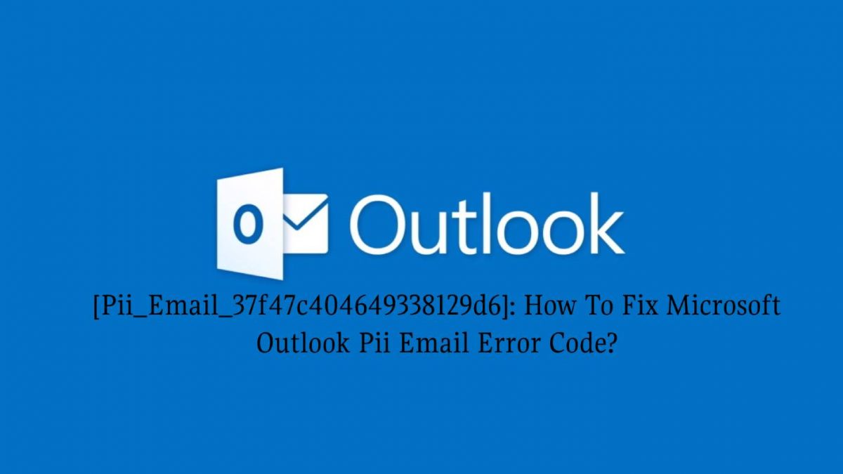 [Pii_Email_37f47c404649338129d6]: How To Fix Microsoft Outlook Pii Email Error Code?
