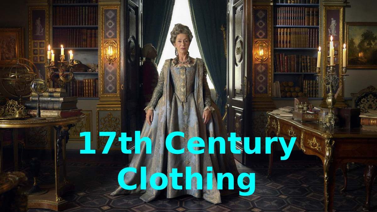 17th Century Clothing – Full Overview Information Report