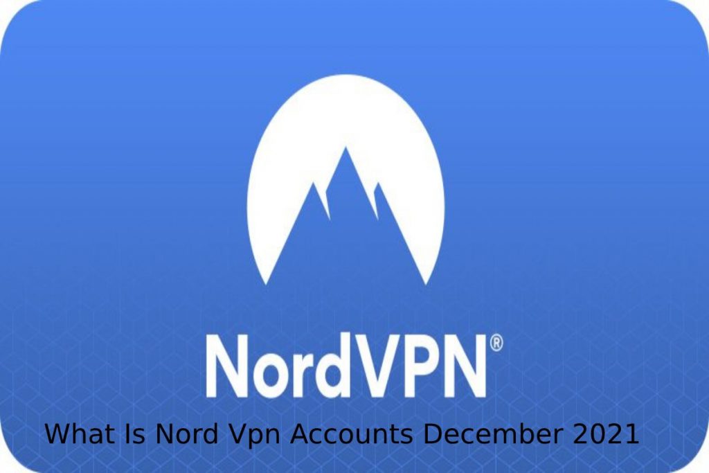 What Is Nord Vpn Accounts December 2021