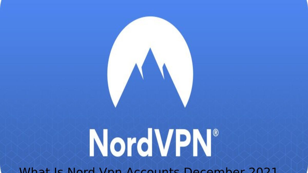 What Is Nord Vpn Accounts December 2021