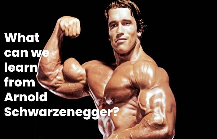 What can we learn from Arnold Schwarzenegger_