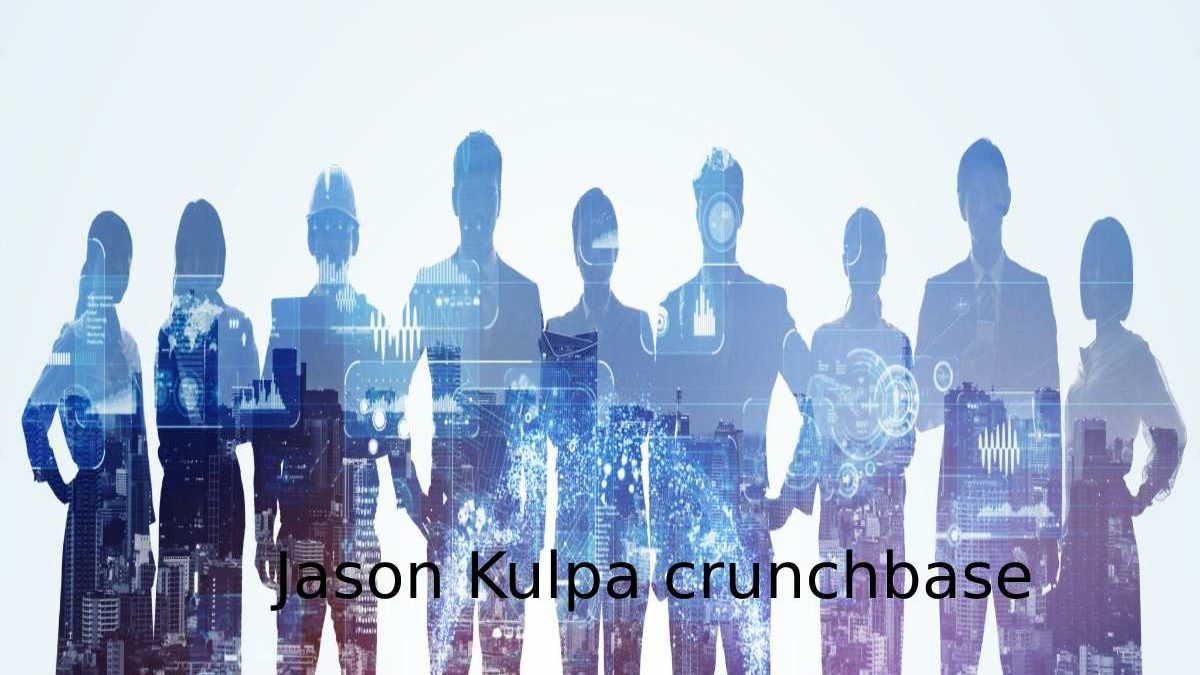Jason Kulpa crunchbase| Business Leader, Entrepreneur & Author