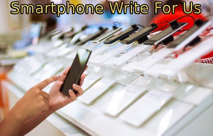 Smartphone Write For Us