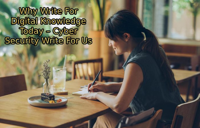 Why Write For Digital Knowledge Today – Cyber Security Write For Us