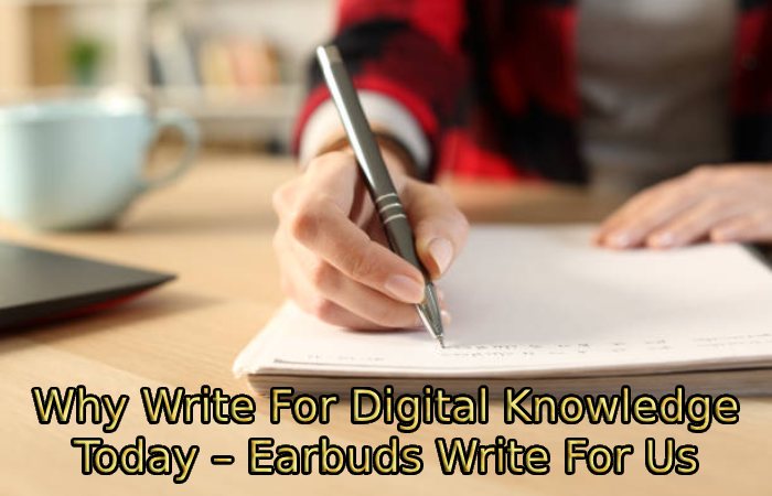 Why Write For Digital Knowledge Today – Earbuds Write For Us