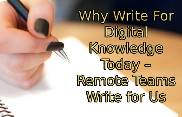 Why Write For Digital Knowledge Today – Remote Teams Write for Us