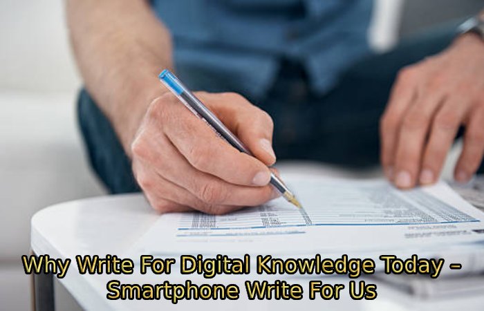Why Write For Digital Knowledge Today – Smartphone Write For Us