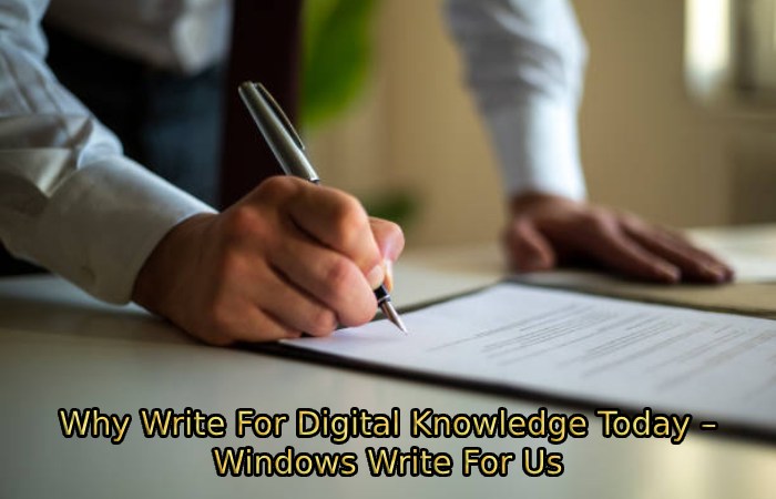 Why Write For Digital Knowledge Today – Windows Write For Us