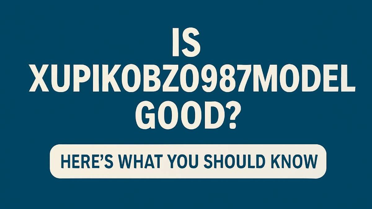 Is Xupikobzo987Model Good? Here’s What You Should Know